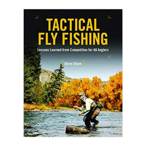 Tactical Fly-Fishing - Lessons Learned from Competition for All Anglers